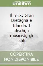 Il rock. Gran Bretagna e Irlanda. I dischi, i musicisti, gli stili Esclusivo