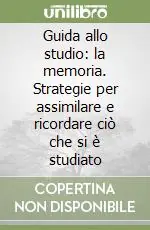 Guida allo studio la memoria. Strategie per assimilare e ricordare ciò che si è studiato Nuovo Arrivo