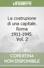 La costruzione di una capitale. Roma 1911-1945. Vol. 2 Nuovo Arrivo