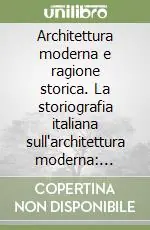 A Buon Prezzo Architettura moderna e ragione storica. La storiografia italiana sull‘architettura moderna 1928-76