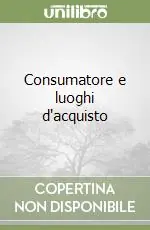 Soddisfatti O Rimborsati Consumatore e luoghi d‘acquisto