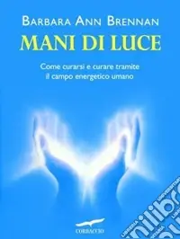 Mani di luce. Come curarsi e curare tramite il campo energico umano Promozione Esclusiva