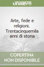 Prezzo Basso Arte, fede e religioni. Trentacinquemila anni di storia