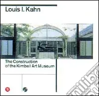 Louis I. Kahn. La costruzione del Kimbell Art Museum. Ediz. inglese Promozione
