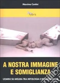 Compra Adesso A nostra immagine e somiglianza. Uomini su misura tra mitologia e biotecnologia