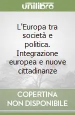 Ordina Subito L‘Europa tra società e politica. Integrazione europea e nuove cittadinanze