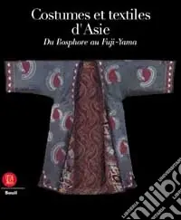 Costumi e tessuti dell‘Asia. Dal Bosforo al Fujiyama. Ediz. francese Scelto Dai Clienti