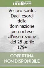 Economico Vespro sardo. Dagli esordi della dominazione piemontese all‘insurrezione del 28 aprile 1794