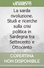 La sarda rivoluzione. Studi e ricerche sulla crisi politica in Sardegna tra Settecento e Ottocento Occasione