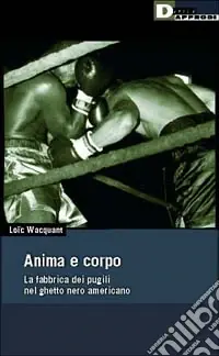 Anima e corpo. La fabbrica dei pugili nel ghetto nero Americano Acquista Ora