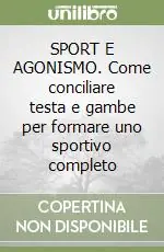 Offerta Limitata SPORT E AGONISMO. Come conciliare testa e gambe per formare uno sportivo completo