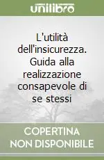 Scelto Dai Clienti L‘utilità dell‘insicurezza. Guida alla realizzazione consapevole di se stessi