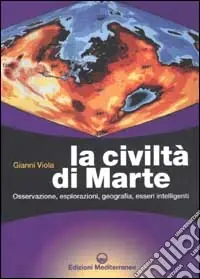 La civiltà di marte. Osservazione, esplorazioni, geografia, esseri intelligenti Compra Online
