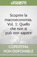 Scoprire la macroeconomia. Vol. 1 Quello che non si può non sapere Soddisfatti O Rimborsati