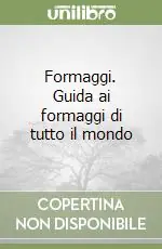Formaggi. Guida ai formaggi di tutto il mondo A Buon Prezzo