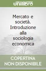 Mercato e società. Introduzione alla sociologia economica A Buon Prezzo
