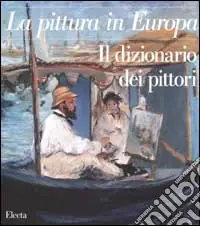 Prezzo Ridotto La pittura in Europa. Il dizionario dei pittori. Ediz. illustrata