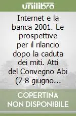 Internet e la banca 2001. Le prospettive per il rilancio dopo la caduta dei miti. Atti del Convegno Abi (7-8 giugno 2001) Prezzo Ridotto