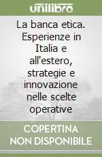 Consegna Rapida La banca etica. Esperienze in Italia e all‘estero, strategie e innovazione nelle scelte operative