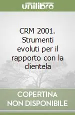 CRM 2001. Strumenti evoluti per il rapporto con la clientela Reso Gratuito