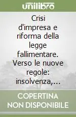 Crisi d‘impresa e riforma della legge fallimentare. Verso le nuove regole insolvenza, revocatoria, fallimento e ruolo delle banche Di Tendenza