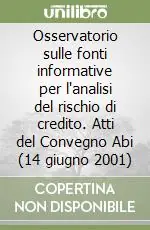 Osservatorio sulle fonti informative per l‘analisi del rischio di credito. Atti del Convegno Abi (14 giugno 2001) Reso Gratuito