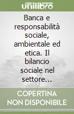 Banca e responsabilità sociale, ambientale ed etica. Il bilancio sociale nel settore creditizio obiettivi ed esperienze Popolare
