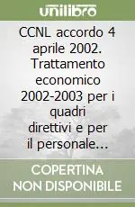 Solo Oggi CCNL accordo 4 aprile 2002. Trattamento economico 2002-2003 per i quadri direttivi e per il personale delle aree professionali (dalla 1ª alla 3ª)...