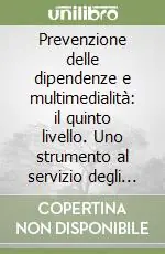 Prevenzione delle dipendenze e multimedialità il quinto livello. Uno strumento al servizio degli operatori. Con CD-ROM Ultimissimo Modello