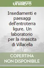 Novità Insediamenti e paesaggi dell‘entroterra ligure. Un laboratorio per la rinascita di Villacella
