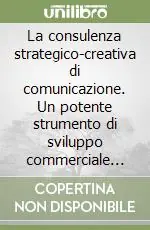 La consulenza strategico-creativa di comunicazione. Un potente strumento di sviluppo commerciale per le aziende Economico