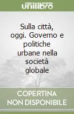Sulla città, oggi. Governo e politiche urbane nella società globale Ultima Occasione