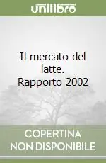 Il mercato del latte. Rapporto 2002 Subito Disponibile