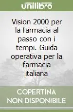 Quantità Limitata Vision 2000 per la farmacia al passo con i tempi. Guida operativa per la farmacia italiana