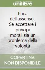 Etica dell‘assenso. Se accettare i principi morali sia un problema della volontà Consegna Rapida