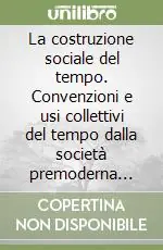 La costruzione sociale del tempo. Convenzioni e usi collettivi del tempo dalla società premoderna alla postmoderna Non Perdere