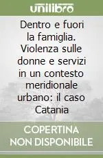 Ultima Occasione Dentro e fuori la famiglia. Violenza sulle donne e servizi in un contesto meridionale urbano il caso Catania