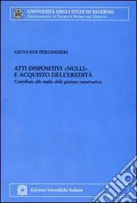 Atti dispositivi «nulli» e acquisto dell‘eredità. Contributi allo studio della gestione conservativa Compra Adesso