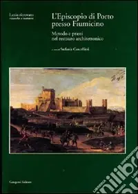 Pagamento Sicuro L‘episcopio di Porto presso Fiumicino. Metodo e prassi nel restauro architettonico. Con CD-ROM