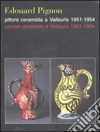 Sconto Edouard Pignon pittore e ceramista a Vallauris 1951-1954-Edouard Pignon peintre céramiste à Vallauris 1951-1954. Ediz. italiana e francese