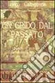 Spedito Oggi Un grido dal passato. Svelato il mistero della mummia di Zagabria e dei più importanti enigmi etruschi e siculi