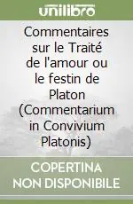 Commentaires sur le Traité de l‘amour ou le festin de Platon (Commentarium in Convivium Platonis) Reso Gratuito