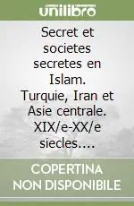 Professionale Secret et societes secretes en Islam. Turquie, Iran et Asie centrale. XIX/e-XX/e siecles. Franc-maconnerie, carboneria et confreries soufies