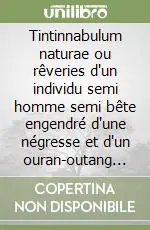 Tintinnabulum naturae ou rêveries d‘un individu semi homme semi bête engendré d‘une négresse et d‘un ouran-outang... Acquista Ora