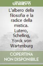 L‘albero della filosofia e la radice della mistica. Lutero, Schelling, Yorck von Wartenburg Compra Adesso