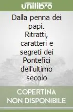 Offerta Limitata Dalla penna dei papi. Ritratti, caratteri e segreti dei Pontefici dell‘ultimo secolo