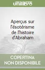 Aperçus sur l‘ésotérisme de l‘histoire d‘Abraham Subito Disponibile