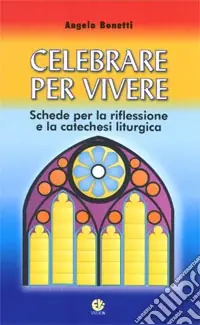 Celebrare per vivere. Schede per la riflessione e la catechesi liturgica Spedito Oggi