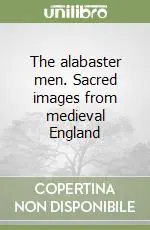 Vendita Finale The alabaster men. Sacred images from medieval England
