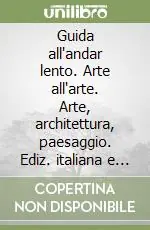 Guida all‘andar lento. Arte all‘arte. Arte, architettura, paesaggio. Ediz. italiana e inglese Promozione Esclusiva